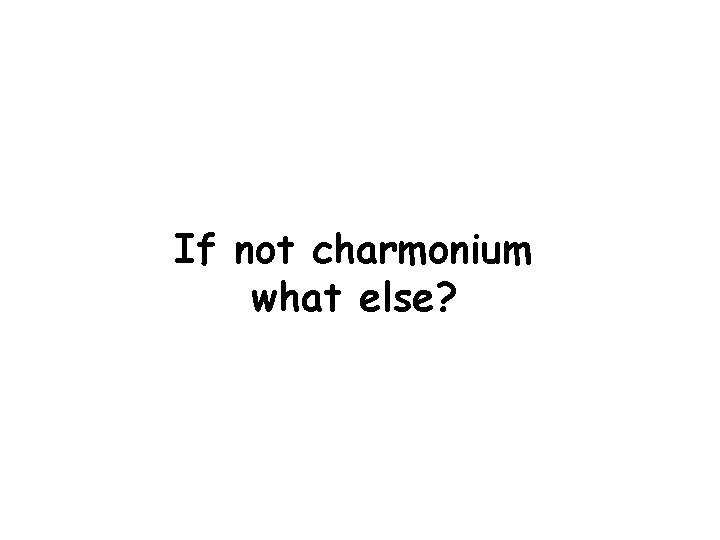 If not charmonium what else? 