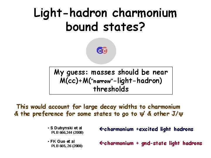 Light-hadron charmonium bound states? cc My guess: masses should be near M(cc)+M(“narrow”-light-hadron) thresholds This