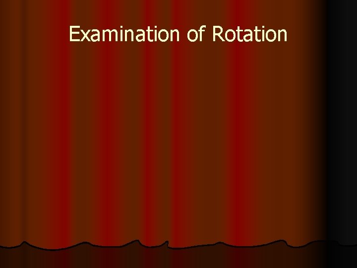 Examination of Rotation 