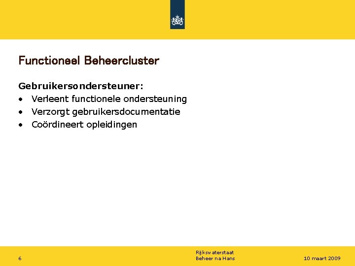 Functioneel Beheercluster Gebruikersondersteuner: • Verleent functionele ondersteuning • Verzorgt gebruikersdocumentatie • Coördineert opleidingen 6