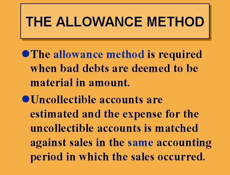 THE ALLOWANCE METHOD l. The allowance method is required when bad debts are deemed