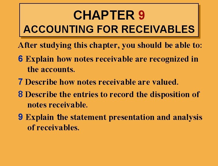 CHAPTER 9 ACCOUNTING FOR RECEIVABLES After studying this chapter, you should be able to: