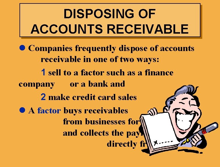 DISPOSING OF ACCOUNTS RECEIVABLE l Companies frequently dispose of accounts receivable in one of