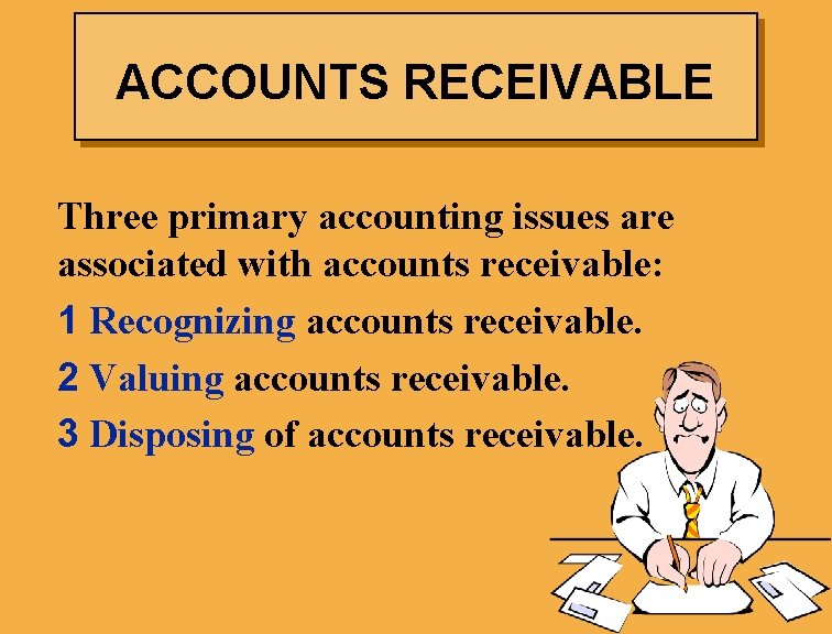 ACCOUNTS RECEIVABLE Three primary accounting issues are associated with accounts receivable: 1 Recognizing accounts