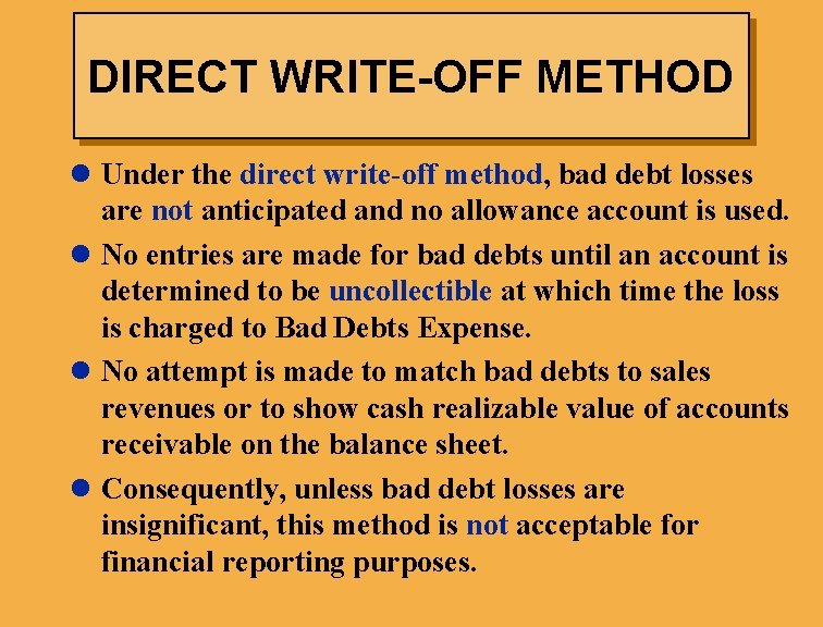 DIRECT WRITE-OFF METHOD l Under the direct write-off method, bad debt losses are not