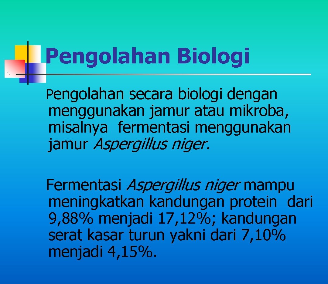 Pengolahan Biologi Pengolahan secara biologi dengan menggunakan jamur atau mikroba, misalnya fermentasi menggunakan jamur