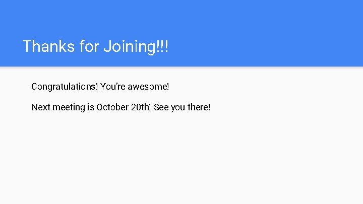 Thanks for Joining!!! Congratulations! You’re awesome! Next meeting is October 20 th! See you