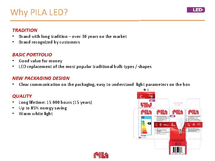 Why PILA LED? TRADITION • • Brand with long tradition – over 30 years