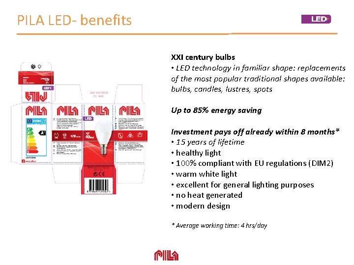 PILA LED- benefits XXI century bulbs • LED technology in familiar shape: replacements of