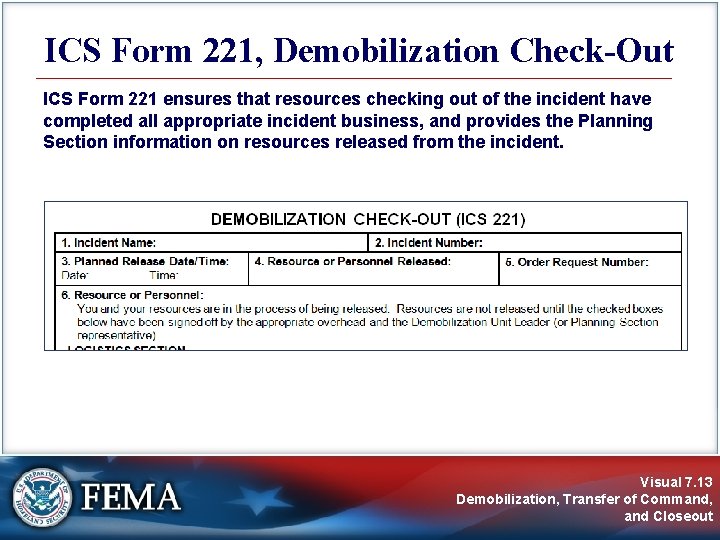 ICS Form 221, Demobilization Check-Out ICS Form 221 ensures that resources checking out of