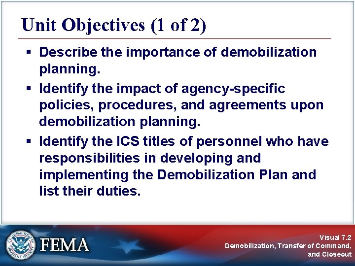 Unit Objectives (1 of 2) § Describe the importance of demobilization planning. § Identify