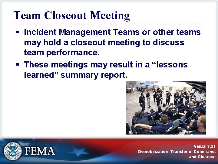 Team Closeout Meeting § Incident Management Teams or other teams may hold a closeout