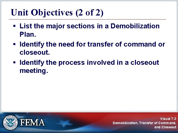 Unit Objectives (2 of 2) § List the major sections in a Demobilization Plan.