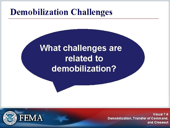 Demobilization Challenges What challenges are related to demobilization? Visual 7. 6 Demobilization, Transfer of