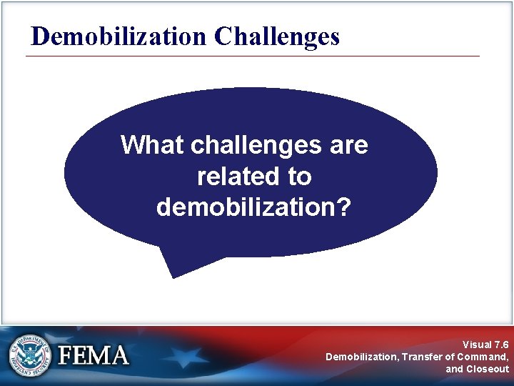 Demobilization Challenges What challenges are related to demobilization? Visual 7. 6 Demobilization, Transfer of Demobilization Challenges What challenges are related to demobilization? Visual 7. 6 Demobilization, Transfer of