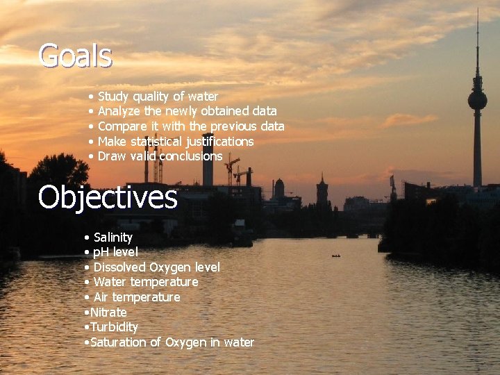 Goals • • • Study quality of water Analyze the newly obtained data Compare
