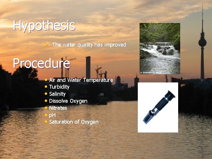 Hypothesis • The water quality has improved Procedure • Air and Water Temperature •