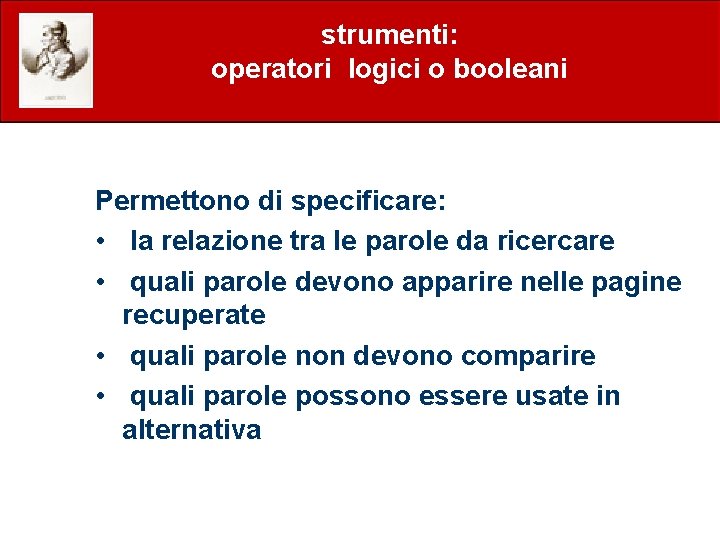 strumenti: operatori logici o booleani Permettono di specificare: • la relazione tra le parole