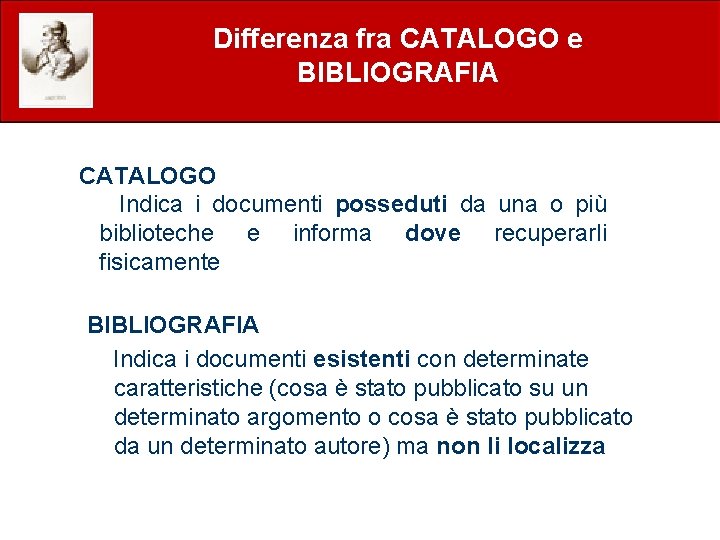 Differenza fra CATALOGO e BIBLIOGRAFIA CATALOGO Indica i documenti posseduti da una o più