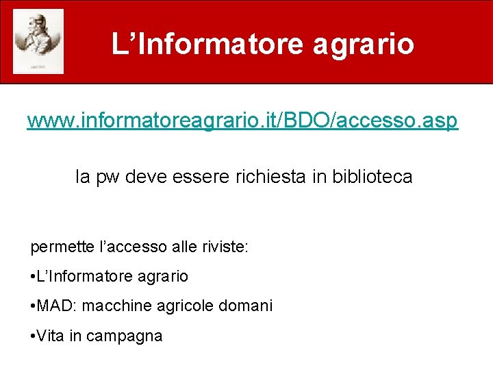 L’Informatore agrario www. informatoreagrario. it/BDO/accesso. asp la pw deve essere richiesta in biblioteca permette