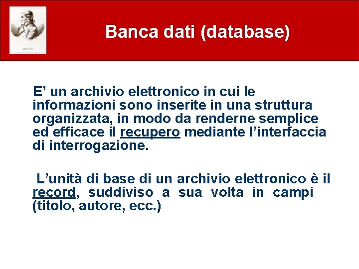 Banca dati (database) E’ un archivio elettronico in cui le informazioni sono inserite in