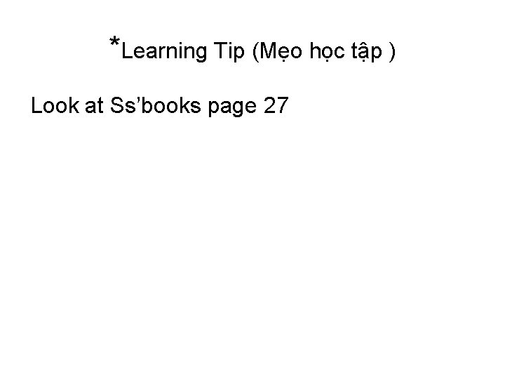 *Learning Tip (Mẹo học tập ) Look at Ss’books page 27 