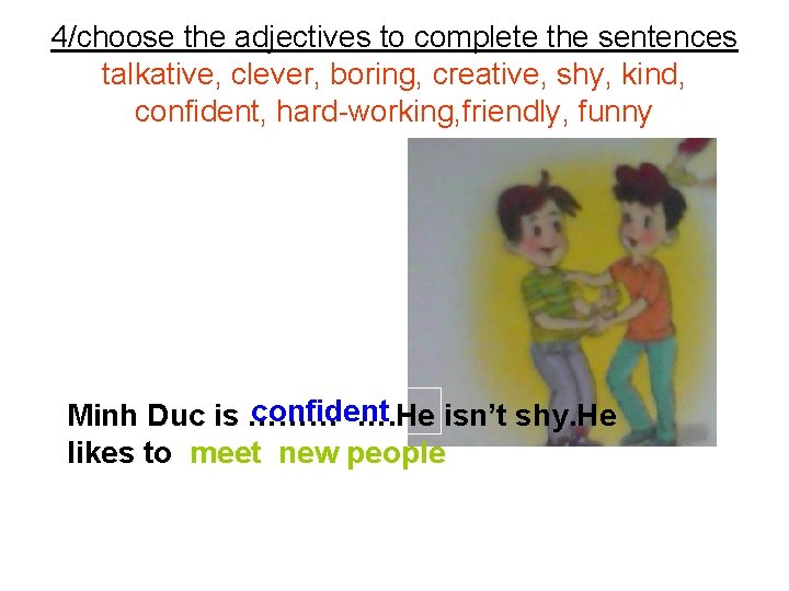 4/choose the adjectives to complete the sentences talkative, clever, boring, creative, shy, kind, confident,