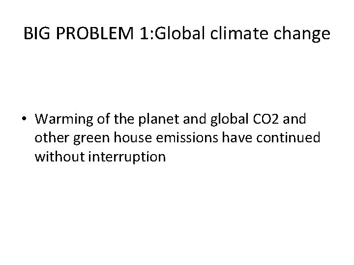 BIG PROBLEM 1: Global climate change • Warming of the planet and global CO