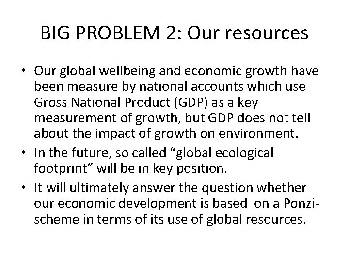 BIG PROBLEM 2: Our resources • Our global wellbeing and economic growth have been