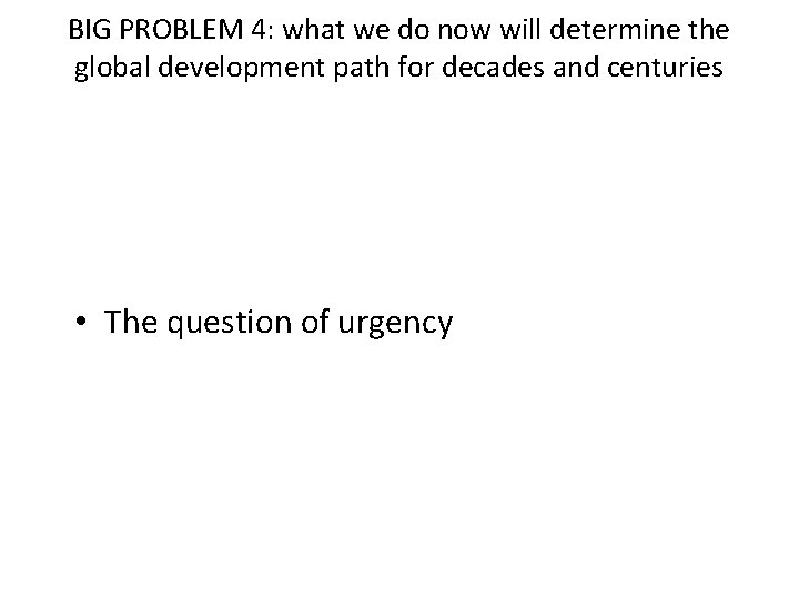 BIG PROBLEM 4: what we do now will determine the global development path for