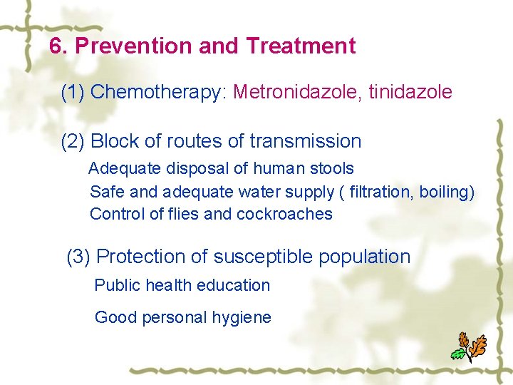  6. Prevention and Treatment (1) Chemotherapy: Metronidazole, tinidazole (2) Block of routes of