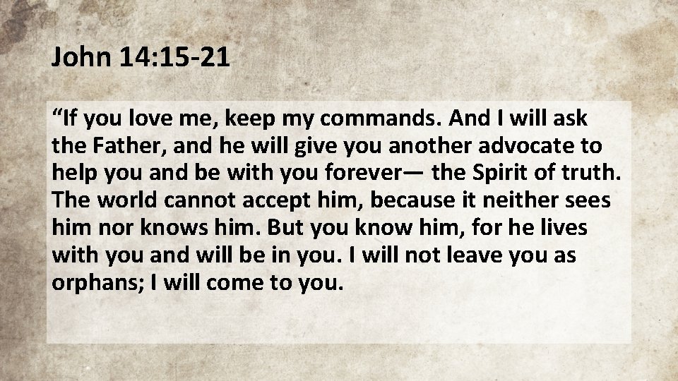 John 14: 15 -21 “If you love me, keep my commands. And I will