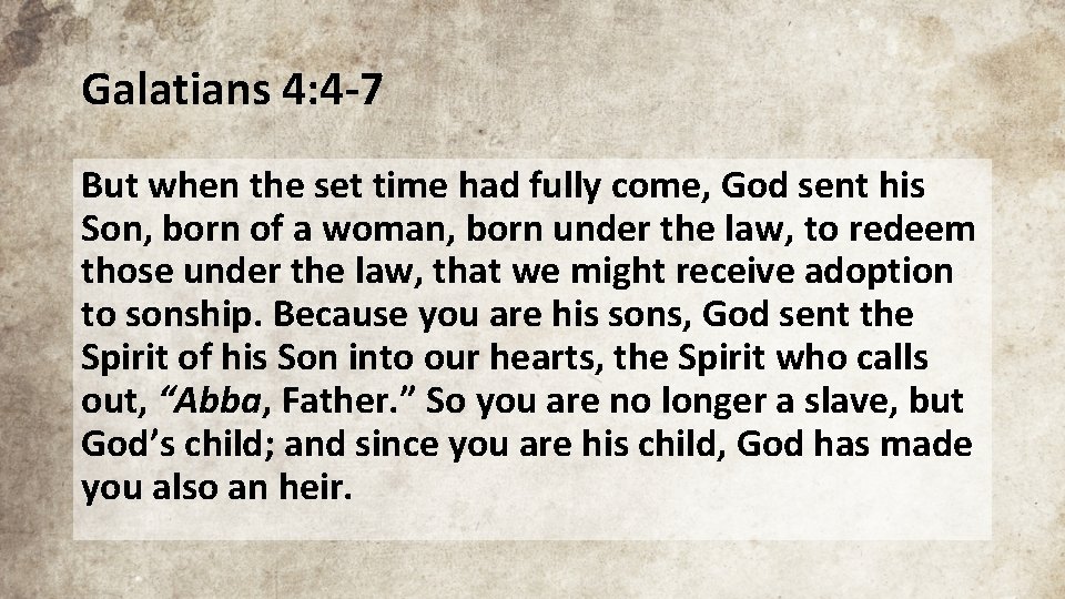 Galatians 4: 4 -7 But when the set time had fully come, God sent