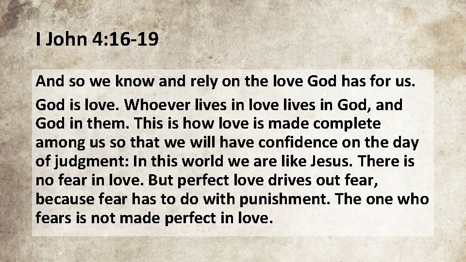 I John 4: 16 -19 And so we know and rely on the love