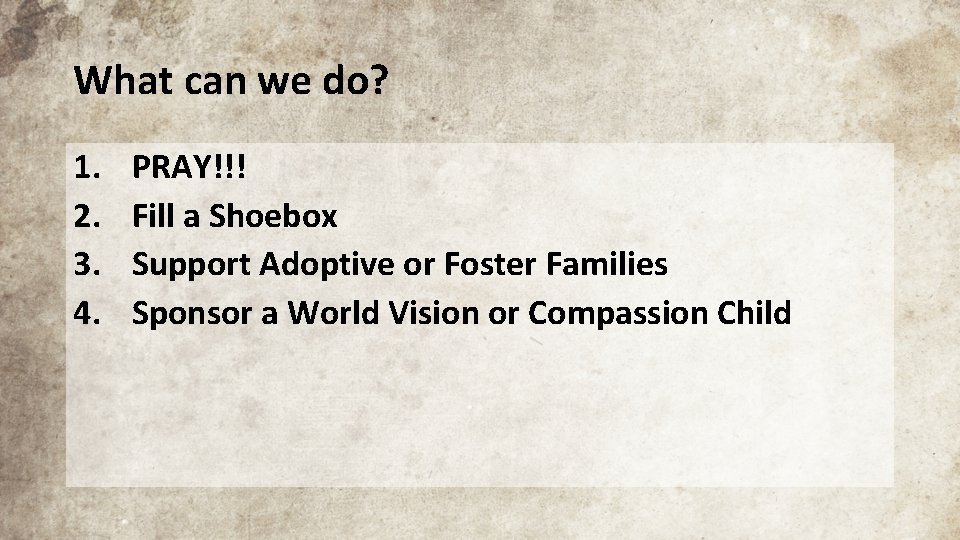 What can we do? 1. 2. 3. 4. PRAY!!! Fill a Shoebox Support Adoptive