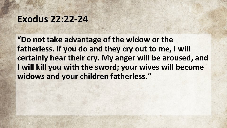 Exodus 22: 22 -24 “Do not take advantage of the widow or the fatherless.