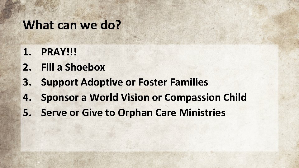 What can we do? 1. 2. 3. 4. 5. PRAY!!! Fill a Shoebox Support
