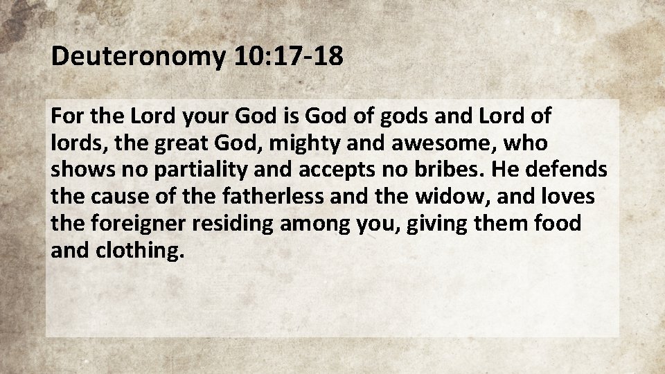 Deuteronomy 10: 17 -18 For the Lord your God is God of gods and