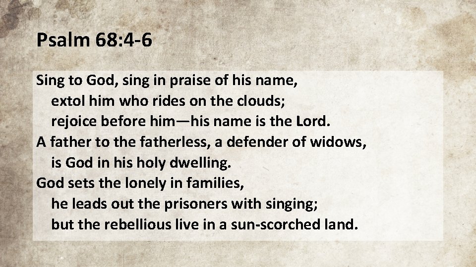 Psalm 68: 4 -6 Sing to God, sing in praise of his name, extol