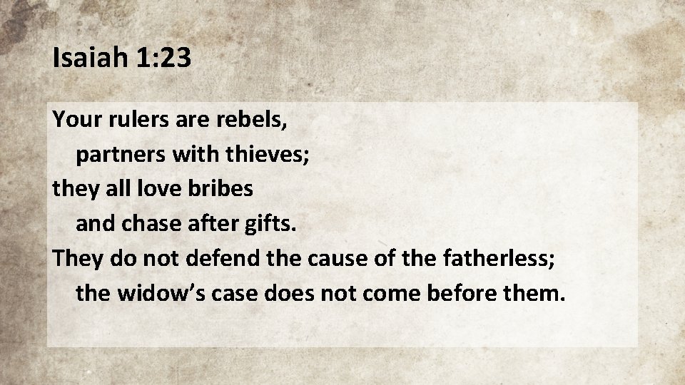 Isaiah 1: 23 Your rulers are rebels, partners with thieves; they all love bribes