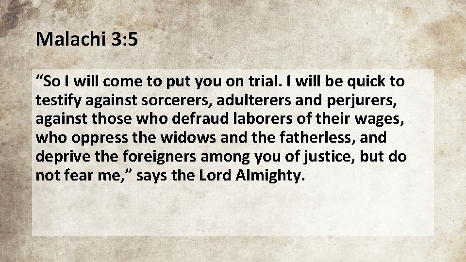 Malachi 3: 5 “So I will come to put you on trial. I will