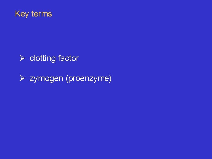 Key terms Ø clotting factor Ø zymogen (proenzyme) 