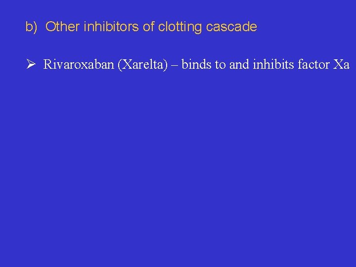 b) Other inhibitors of clotting cascade Ø Rivaroxaban (Xarelta) – binds to and inhibits