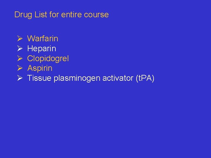 Drug List for entire course Ø Ø Ø Warfarin Heparin Clopidogrel Aspirin Tissue plasminogen