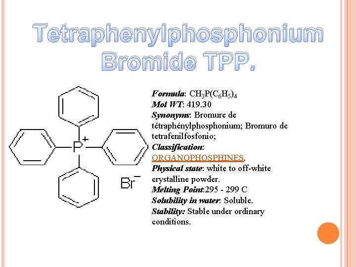 Tetraphenylphosphonium Bromide TPP. Formula: CH 3 P(C 6 H 5)4 Mol WT: 419. 30