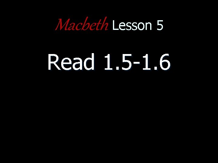 Macbeth Lesson 5 Read 1. 5 -1. 6 