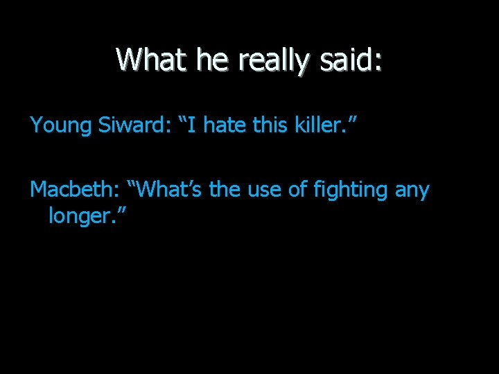 What he really said: Young Siward: “I hate this killer. ” Macbeth: “What’s the