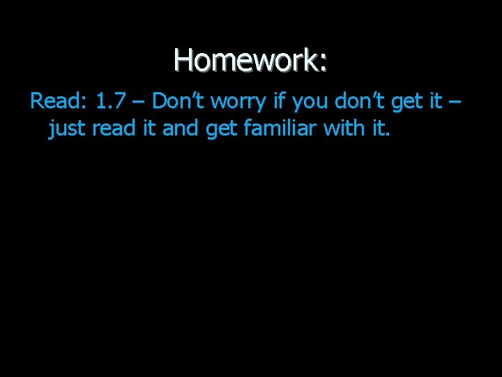 Homework: Read: 1. 7 – Don’t worry if you don’t get it – just