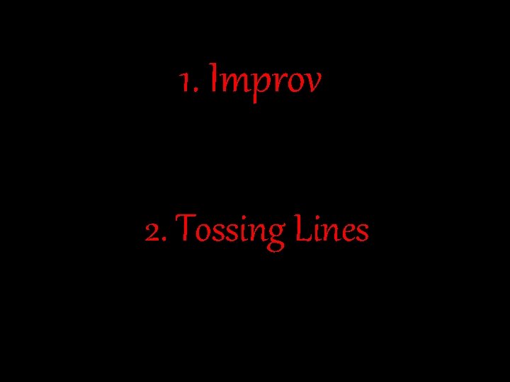 1. Improv 2. Tossing Lines 