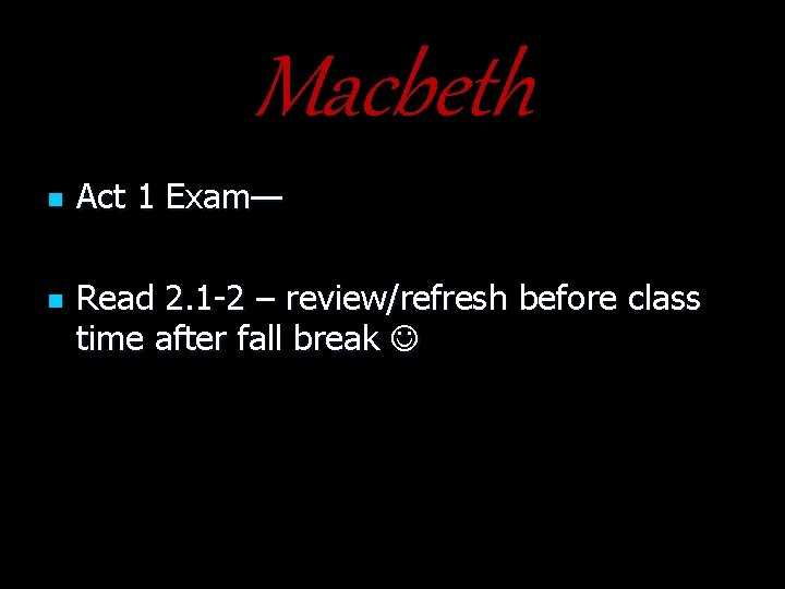 Macbeth n n Act 1 Exam— Read 2. 1 -2 – review/refresh before class